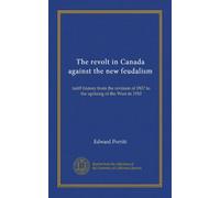 The revolt in Canada against the new feudalism: tariff history from the revision of 1907 to the uprising of the West in 1910