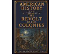 The Revolt of the Colonies (Jacob Abbott's American History Series)