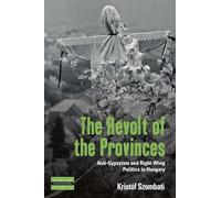 The Revolt of the Provinces: Anti-Gypsyism and Right-Wing Politics in Hungary: 23 (Dislocations, 23)
