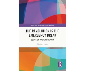 The Revolution is the Emergency Break: Essays on Walter Benjamin (Marx and Marxisms)