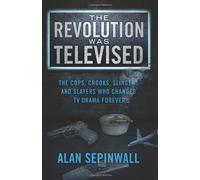 The Revolution Was Televised: The Cops, Crooks, Slingers and Slayers Who Changed TV Drama Forever