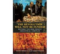 The Revolution Will Not Be Funded: Beyond the Non-Profit Industrial Complex
