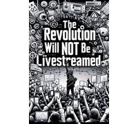 The Revolution Will Not Be Live Streamed