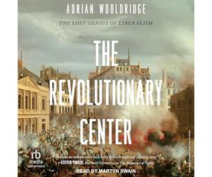 The Revolutionary Center: The Lost Genius of Liberalism