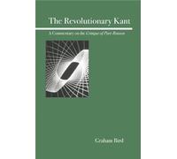 The Revolutionary Kant: A Commentary on the Critique of Pure Reason