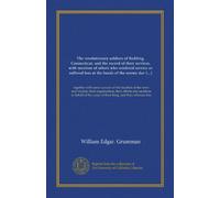 The revolutionary soldiers of Redding, Connecticut, and the record of their services, with mention of others who rendered service or suffered loss at ... cause of their King, and their ultimate fate