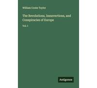 The Revolutions, Insurrections, and Conspiracies of Europe: Vol. I