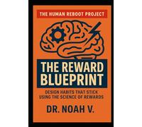 The Reward Blueprint: Design Habits That Stick Using the Science of Rewards