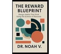 The Reward Blueprint: Design Habits That Stick Using the Science of Rewards
