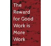 The Reward for Good Work is More Work 6x9 Funny Composition Notebook; 100 Pages Great for Work, School, and Business