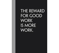 The Reward For Good Work is More Work: Notebook with Humor Quote On Cover for Friends, Women, Team, HR, Boss, Staff and Office (Size 6"x9")
