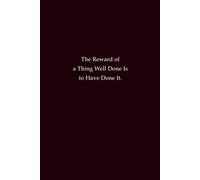 The Reward Of A Thing Well Done Is To Have Done It: A motivational notebook celebrating effort, growth, and self-achievement