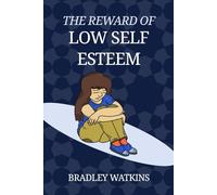 The Reward of Low Self-Esteem: Discovering Strength, Empathy, and Confidence in Your Struggles