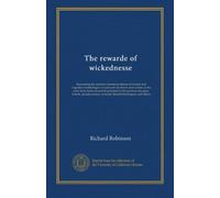 The rewarde of wickednesse: discoursing the sundrye monstrous abuses of wicked and vngodlye worldelinges: in such sort set downe and written as the ... tyraunts, Romish byshoppes, and others