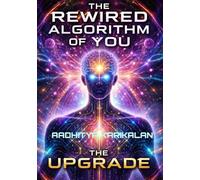 The Rewired Algorithm of You: The Upgrade: Every moment is an opportunity to rewire yourself, which version of yourself will rise from the challenges?