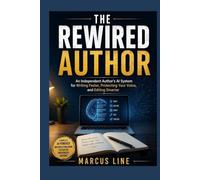The Rewired Author: An Independent Author's AI System for Writing Faster, Protecting Your Voice and Editing Smarter