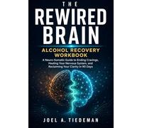 THE REWIRED BRAIN ALCOHOL RECOVERY WORKBOOK: A Neuro-Somatic Guide to Ending Cravings, Healing Your Nervous System, and Reclaiming Your Clarity in 90 Days