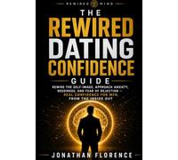 The Rewired Dating Confidence Guide: Rewire the Self-Image Behind Approach Anxiety, Neediness, and Fear of Rejection - Real Dating Confidence for Men, From the Inside Out (Rewired Mind)