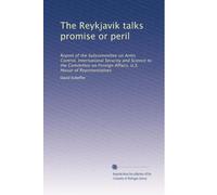 The Reykjavik talks promise or peril: Report of the Subcommittee on Arms Control, International Security and Science to the Committee on Foreign Affairs, U.S. House of Representatives