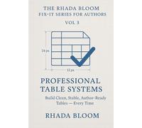 The Rhada Bloom Fix-It Series for Authors - Vol 3: Professional Table Systems: Build Clean, Stable, Author-Ready Tables - Every Time