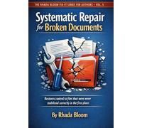 The Rhada Bloom Fix-It Series for Authors - Vol. 5 : Systematic Repair for Broken Documents: Restores control to existing files that were never stabilized correctly in the first place.