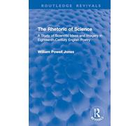 The Rhetoric of Science: A Study of Scientific Ideas and Imagery in Eighteenth-Century English Poetry (Routledge Revivals)