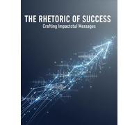 The Rhetoric Of Success: Crafting Impactful Messages