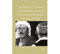 The Rhetoric of Violence: Arab-Jewish Encounters in Contemporary Palestinian Literature and Film