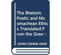 The Rhetoric Poetic and Nicomachean Ethics Translated From the Greek: V. 2