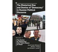 The Rhetorical Rise and Demise of "Democracy" in Russian Political Discourse Volume Four: The Demise of "Democracy" after Putin's Return to Power