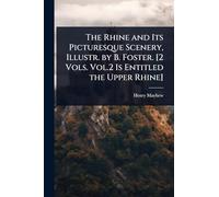 The Rhine and Its Picturesque Scenery, Illustr. by B. Foster. [2 Vols. Vol.2 Is Entitled the Upper Rhine]
