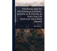 The Rhine and Its Picturesque Scenery, Illustr. by B. Foster. [2 Vols. Vol.2 Is Entitled the Upper Rhine]