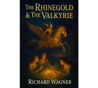 The Rhinegold & The Valkyrie: The Ring of the Nibelung Cycle Part I & II: A Classic Opera Drama of Gods, Heroes, and Myth With Classic Illustrations