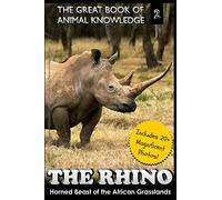 The Rhino: Horned Beast of the African Grasslands: Volume 2 (The Great Book of Animal Knowledge (includes 20+ magnificent photos!))