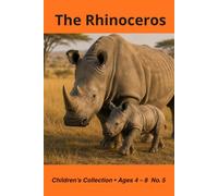 The Rhinoceros: From a Tiny Calf to a Mighty Adult: The Life Story of a Rhinoceros