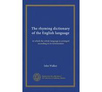 The rhyming dictionary of the English language: in which the whole language is arranged according to its terminations