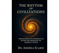 The Rhythm Of Civilzations: Understanding the movements of history and awakening the possibility within