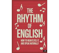 The Rhythm of English: How to Hear It, Feel It, and Speak Naturally
