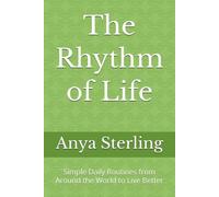 The Rhythm of Life: Simple Daily Routines from Around the World to Live Better