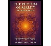 The Rhythm of Reality: Spanda Karika - Understanding the Divine Vibration That Creates and Sustains All Life (Eastern Ancient Principles for a happy and peaceful life)