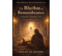 The Rhythm of Remembrance: Living the Liturgical Cycle of the Hidden Imam: 5 (The Hidden Imam Chronicles)