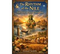 The Rhythm of the Nile: Flood, Growth, and Harvest in Ancient Egypt