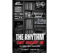 The Rhythm That Raised Me: Life Lessons Learned Through Hip Hop