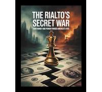 The Rialto's Secret War: How Money and Power Forged America's Fate
