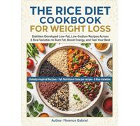THE RICE DIET COOKBOOK FOR WEIGHT LOSS: Dietitian-Developed Low-Fat, Low-Sodium Recipes Across 6 Rice Varieties to Burn Fat, Boost Energy, and Feel Your Best