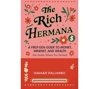 The Rich Hermana's Guide to Immigrant Finances: Mastering Credit, Investing, and Generational Wealth-No Matter Your Status