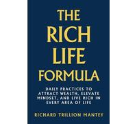 The Rich Life Formula: Daily Practices to Attract Wealth, Elevate Mindset, and Live Rich in Every Area of Life