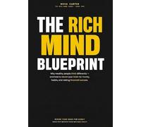 The Rich Mind Blueprint: Why Wealthy People Think Differently - and How to Rewire Your Brain for Money (The Money Mindset Series)