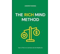 The Rich Mind Method: How to Think, Act, and Grow Like the Wealthy Do