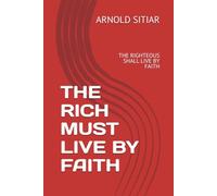 THE RICH MUST LIVE BY FAITH: THE RIGHTEOUS SHALL LIVE BY FAITH